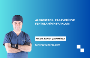 Alprostadil, Papaverin ve Fentolaminin Farkları